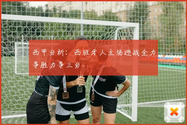 西甲分析：西班牙人主场迎战全力争胜力争三分