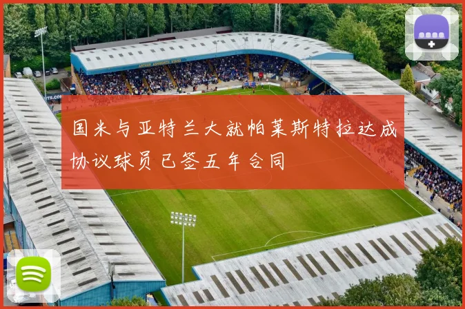 国米与亚特兰大就帕莱斯特拉达成协议球员已签五年合同