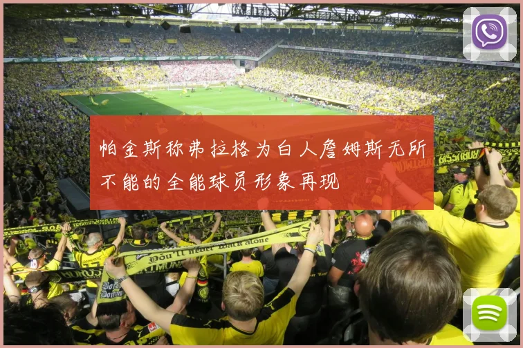 帕金斯称弗拉格为白人詹姆斯无所不能的全能球员形象再现
